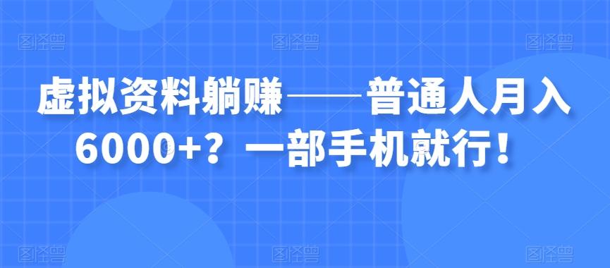 虚拟资料躺赚——普通人月入6000+？一部手机就行！-优创项目网