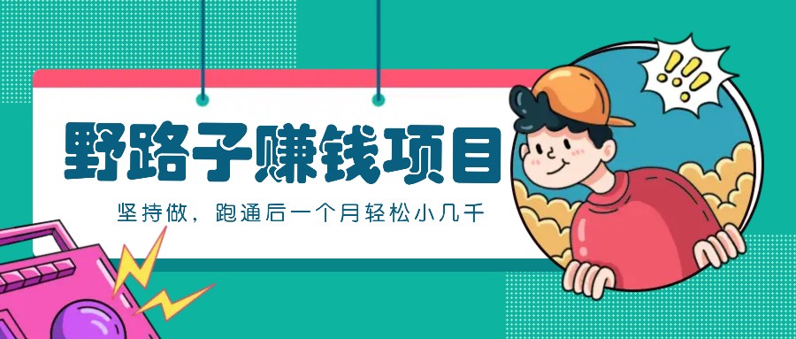 一个人就能操作的野路子赚钱项目，零成本零门槛坚持做，跑通后一个月小几千！-优创项目网