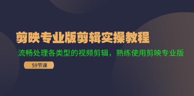 剪映专业版剪辑实操教程：流畅处理各类型的视频剪辑，熟练使用剪映专业版-优创项目网