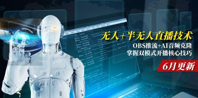 无人+半无人直播技术:OBS推流+AI音频克隆 掌握双模式开播核心技巧-6月更新-优创项目网
