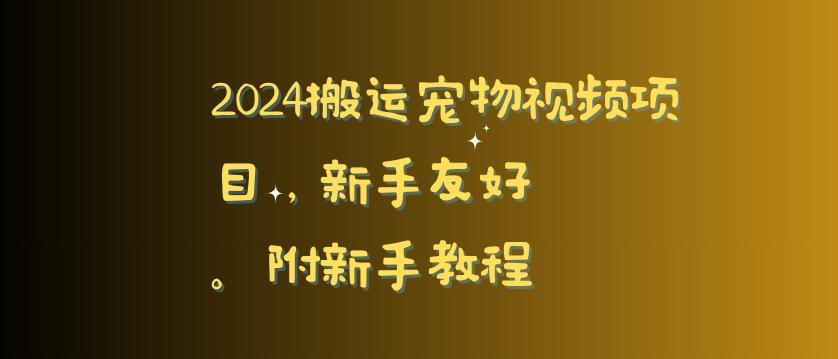 2024搬运宠物视频项目，新手友好，完美去重，附新手教程【揭秘】-优创项目网