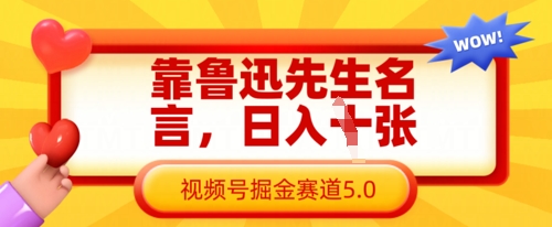 靠鲁迅先生名言，日入数张，视频号掘金赛道5.0-优创项目网