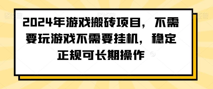 2024年游戏搬砖项目，不需要玩游戏不需要挂机，稳定正规可长期操作【揭秘】-优创项目网