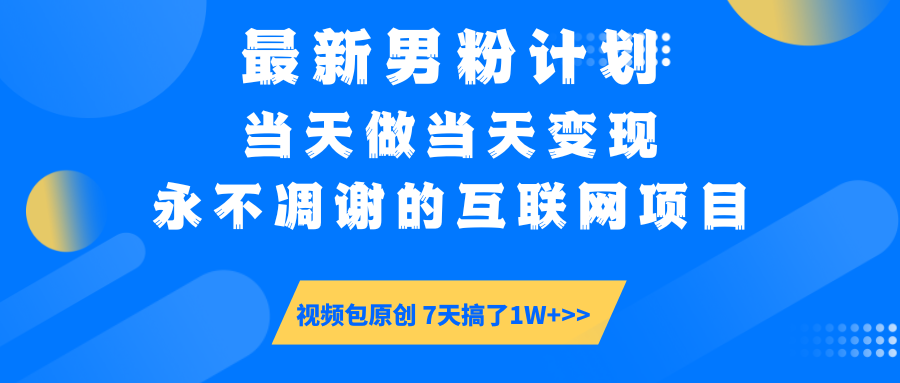 最新男粉计划6.0玩法，永不凋谢的互联网项目 当天做当天变现，视频包原...-优创项目网