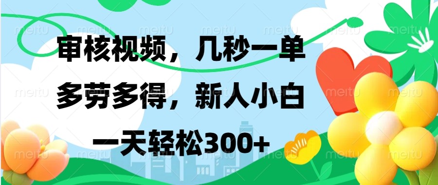 审核视频，几秒一单，多劳多得，新人小白一天轻松300+-优创项目网