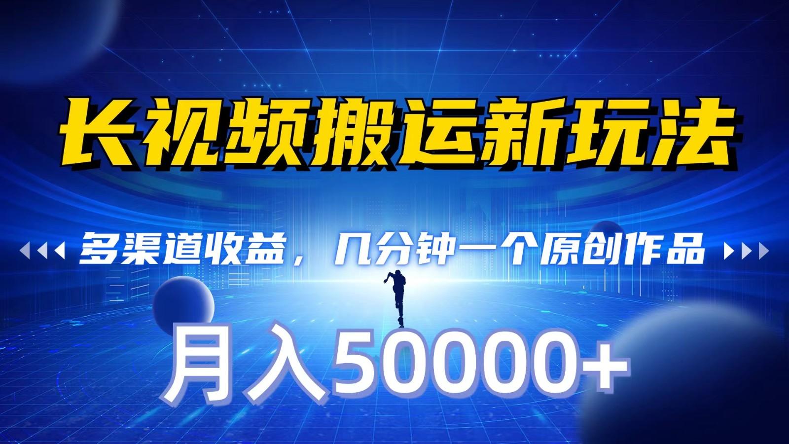 长视频搬运新玩法，多渠道收益，几分钟一个原创作品，秒过审核，月入50000+-优创项目网