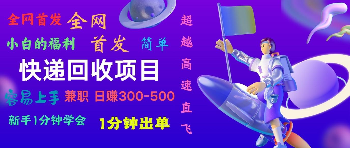 快递回收项目，小白一分钟学会，一分钟出单，可长期干，日赚300~800-优创项目网