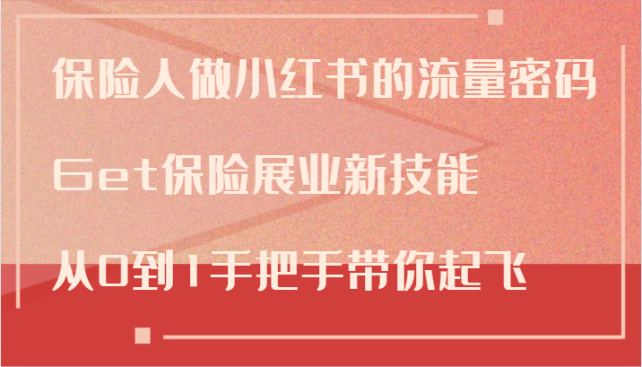 保险人做小红书的流量密码，Get保险展业新技能，从0到1手把手带你起飞-优创项目网