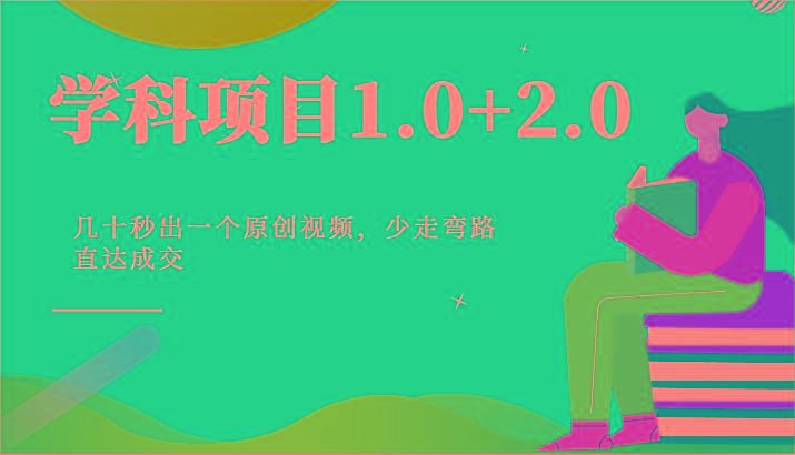 学科项目1.0+2.0：几十秒出一个原创视频，少走弯路直达成交！-优创项目网
