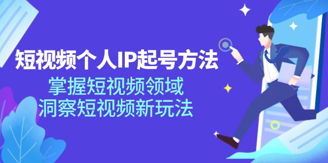 短视频个人IP起号方法，掌握 短视频领域，洞察 短视频新玩法(68节完整-优创项目网