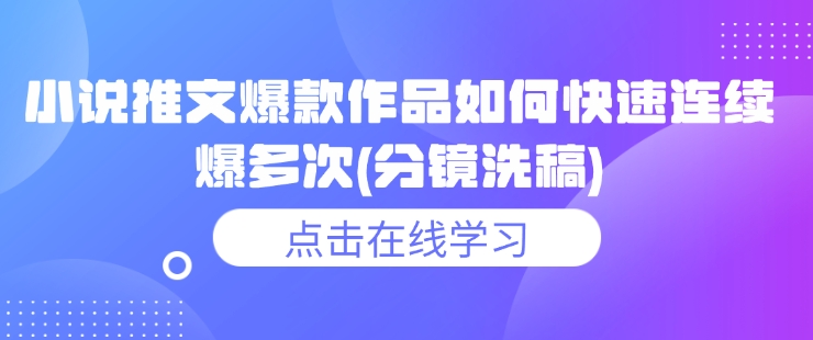 小说推文爆款作品如何快速连续爆多次(分镜洗稿)-优创项目网