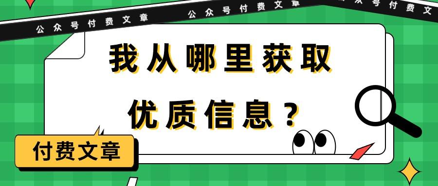 (9903期)某公众号付费文章《我从哪里获取优质信息？》-优创项目网