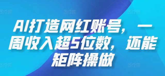 AI打造网红账号，一周收入超5位数，还能矩阵操做-优创项目网