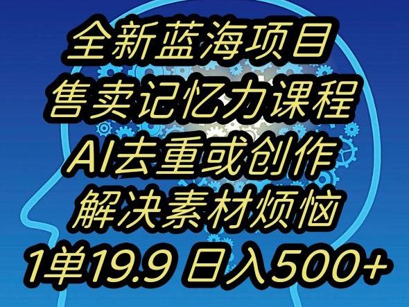 蓝海项目记忆力提升，AI去重，一单19.9日入500+【揭秘】-优创项目网