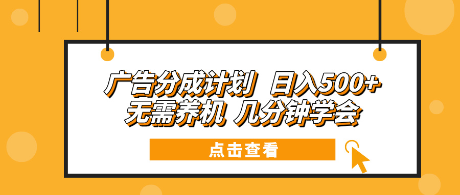 广告分成计划 日入500+ 无需养机 几分钟学会-优创项目网