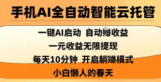 手机AI全自动智能云托管，一键AI启动，AI自动撸收益，支持1元无限体现，每天10分钟，小白懒人的春天【揭秘】-优创项目网