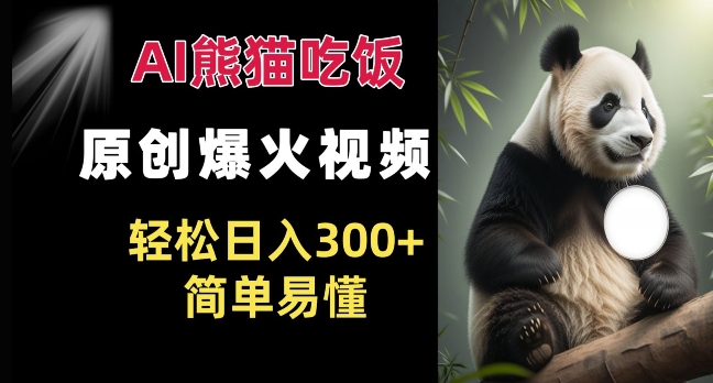 Ai熊猫吃饭爆火视频 原创作品 轻松日入300+  简单易懂-优创项目网