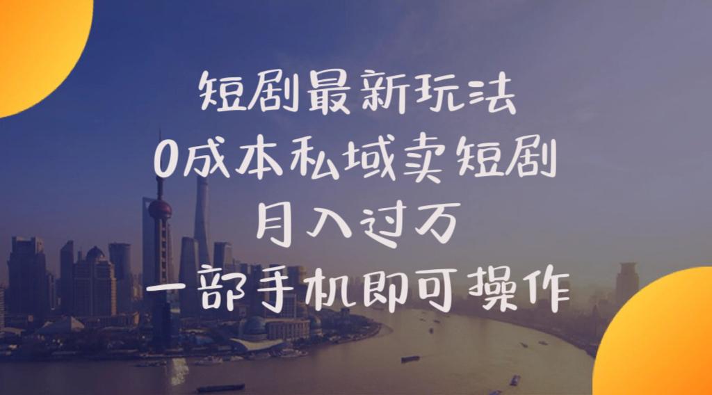 短剧最新玩法    0成本私域卖短剧     月入过万     一部手机即可操作-优创项目网