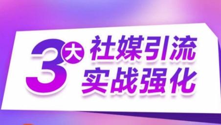 3大社媒引流实战强化，多渠道站外引流，高效精准获客，订单销售额翻倍增长-优创项目网