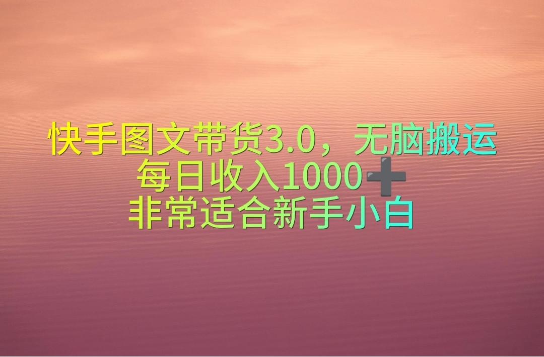 快手图文带货3.0，无脑搬运，每日收入1000＋，非常适合新手小白-优创项目网