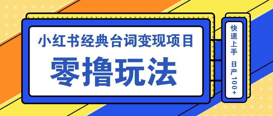 小红书经典台词变现项目，零撸玩法 快速上手 日产100+-优创项目网