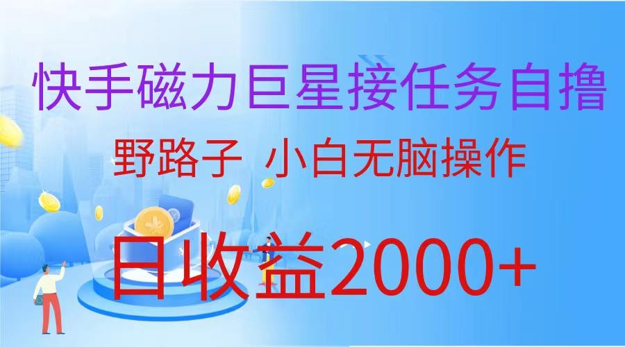 (9985期)(蓝海项目)快手磁力巨星接任务自撸，野路子，小白无脑操作日入2000+-优创项目网