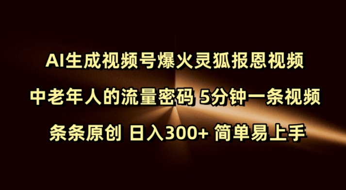 Ai生成视频号爆火灵狐报恩视频 中老年人的流量密码 5分钟一条视频 条条原创 日入300+ 简单易上手-优创项目网