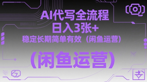 AI代写全流程，日入3张+，稳定长期简单有效(闲鱼运营)-优创项目网