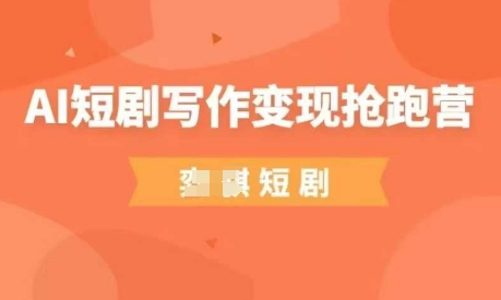 AI短剧写作变现抢跑营，门槛低，0基础，普通人做副业的绝佳机会-优创项目网