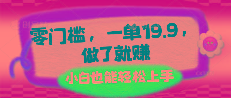 零门槛，一单19.9，做了就赚，小白也能轻松上手-优创项目网