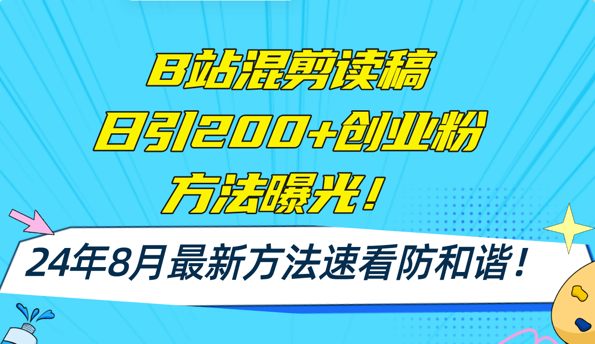 B站混剪读稿日引200+创业粉方法4.0曝光，24年8月最新方法Ai一键操作 速...-优创项目网