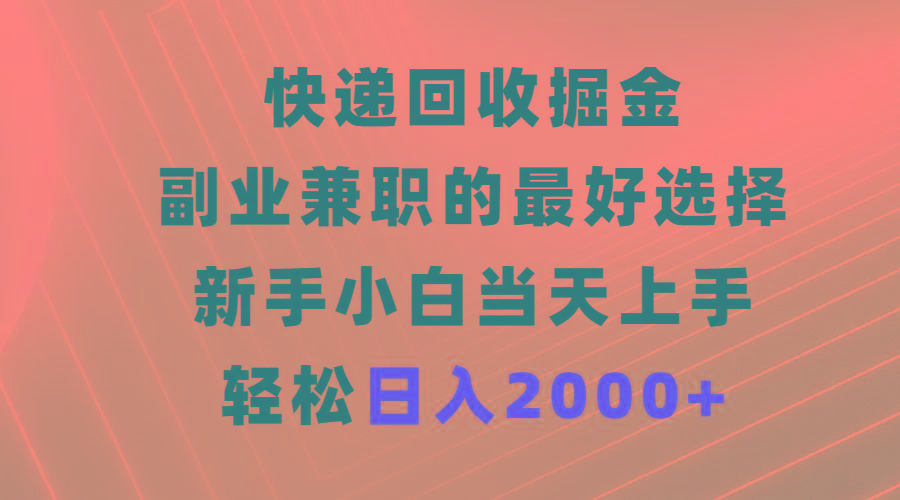 (9546期)快递回收掘金，副业兼职的最好选择，新手小白当天上手，轻松日入2000+-优创项目网
