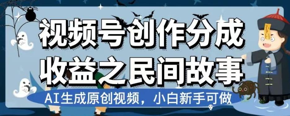 视频号创作分成收益之民间故事，AI生成原创视频，小白新手可做【揭秘】-优创项目网