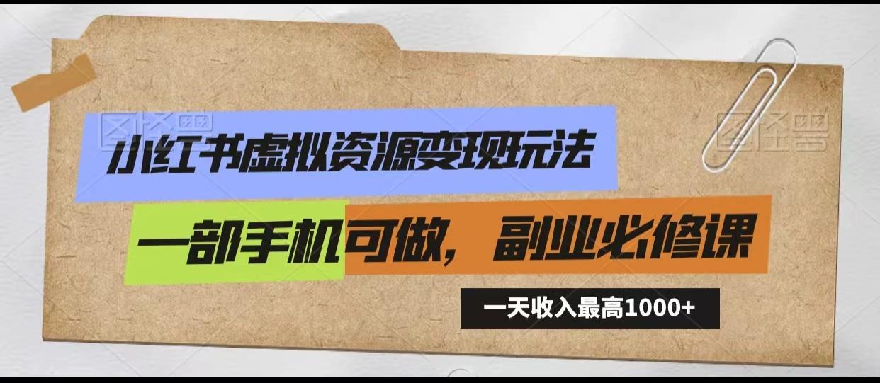 小红书虚拟资源变现玩法，一天最高收入1000+一部手机可做，新手必修课-优创项目网