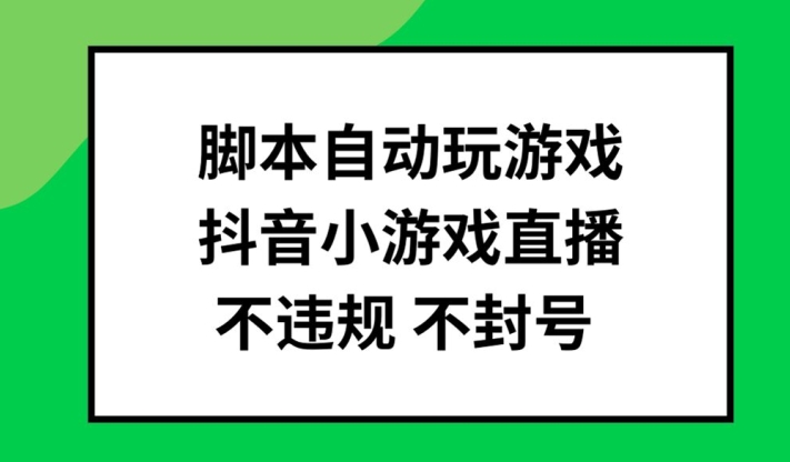 脚本自动玩游戏，抖音小游戏直播，不违规不封号可批量做【揭秘】-优创项目网