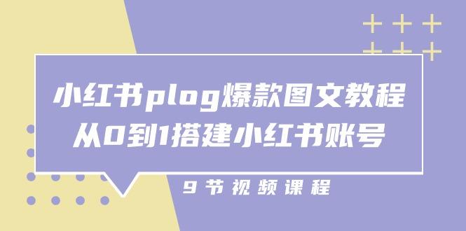 小红书 plog-爆款图文教程，从0到1搭建小红书账号(9节课-优创项目网