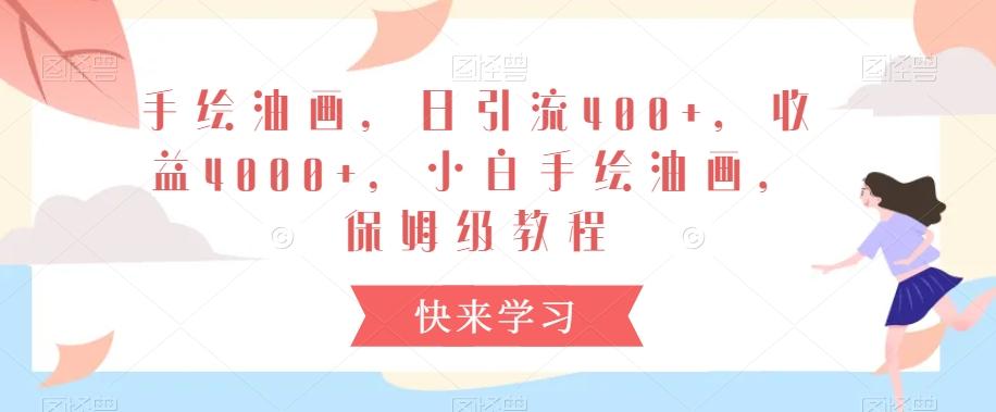 手绘油画，日引流400+，收益4000+，小白手绘油画，保姆级教程【揭秘】-优创项目网
