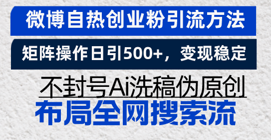 微博自热创业粉引流方法，矩阵操作日引500+，变现稳定，不封号Ai洗稿伪…-优创项目网