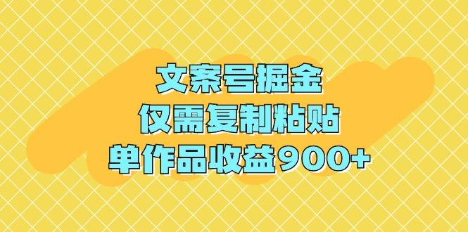 (9397期)文案号掘金，仅需复制粘贴，单作品收益900+-优创项目网