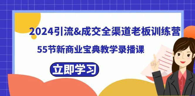 2024引流&成交全渠道老板训练营，59节新商业宝典教学录播课-优创项目网