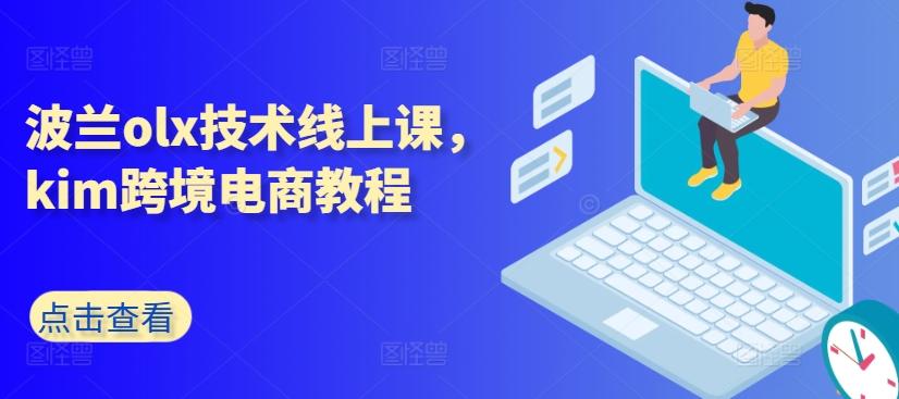 波兰olx技术线上课，kim跨境电商教程-优创项目网