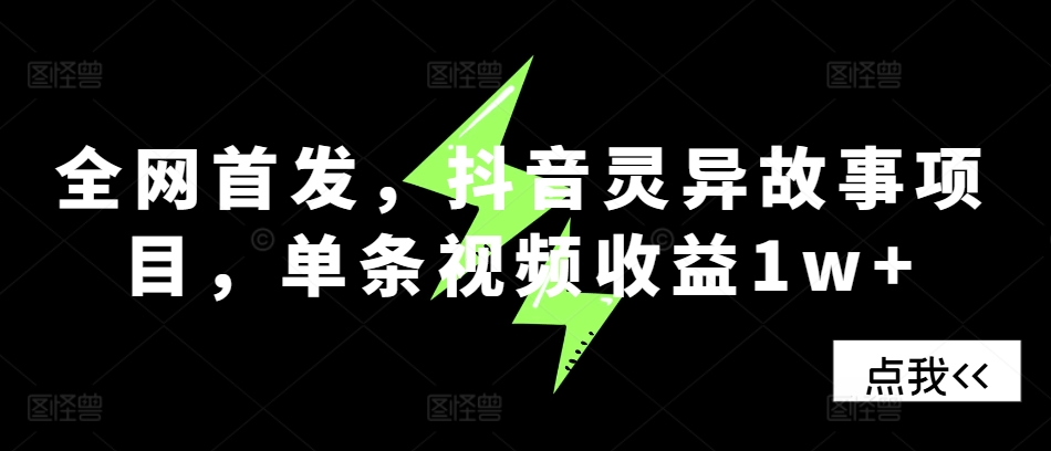 全网首发，抖音灵异故事项目，单条视频收益1w+-优创项目网