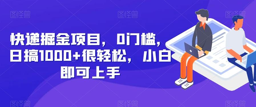 快递掘金项目，0门槛，日搞1000+很轻松，小白即可上手-优创项目网