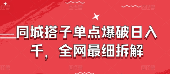 同城搭子单点爆破日入千，全网最细拆解-优创项目网