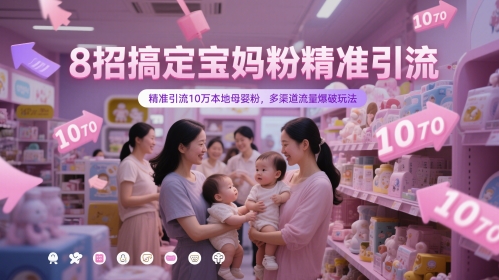 8招搞定宝妈粉精准引流，精准引流10万本地母婴粉，多渠道流量爆破玩法-优创项目网