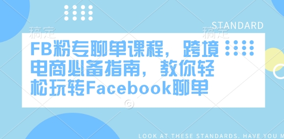 FB粉专聊单课程，跨境电商必备指南，教你轻松玩转Facebook聊单-优创项目网