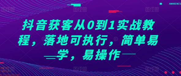 抖音获客从0到1实战教程，落地可执行，简单易学，易操作-优创项目网