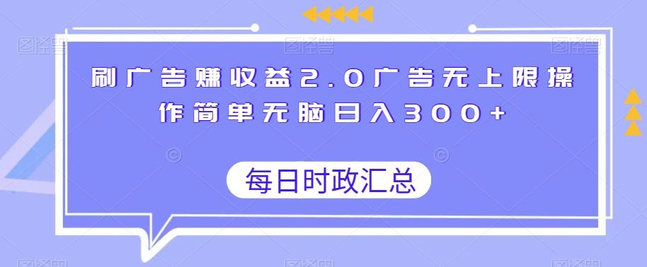 刷广告赚收益2.0广告无上限操作简单无脑日入300+-优创项目网
