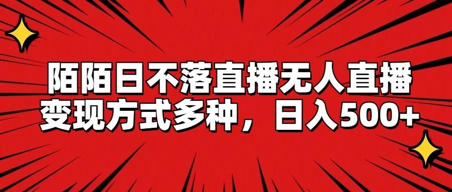 陌陌日不落直播无人直播，变现方式多种，日入500+-优创项目网