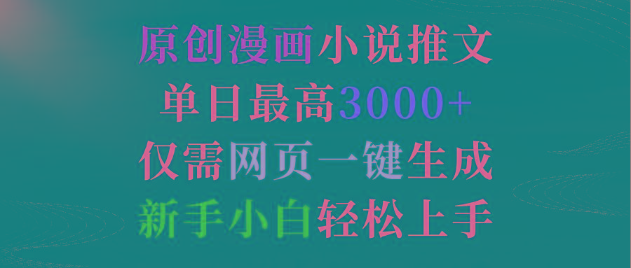 (9407期)原创漫画小说推文，单日最高3000+仅需网页一键生成 新手轻松上手-优创项目网